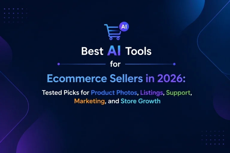 Best AI Tools for Ecommerce Sellers in 2026:  Tested Picks for Product Photos, Listings, Support, Marketing, and Store Growth